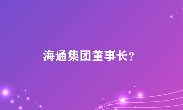 海通集团董事长？