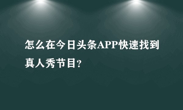 怎么在今日头条APP快速找到真人秀节目？