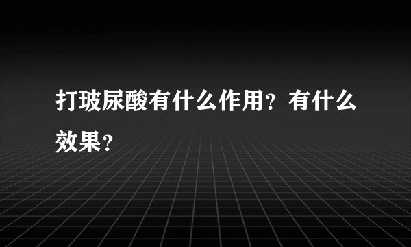 打玻尿酸有什么作用？有什么效果？