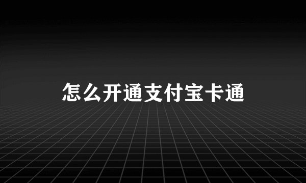 怎么开通支付宝卡通