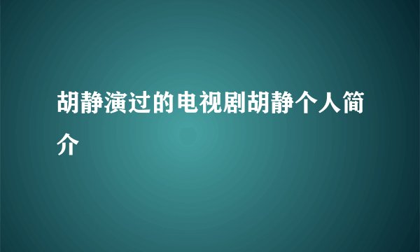 胡静演过的电视剧胡静个人简介
