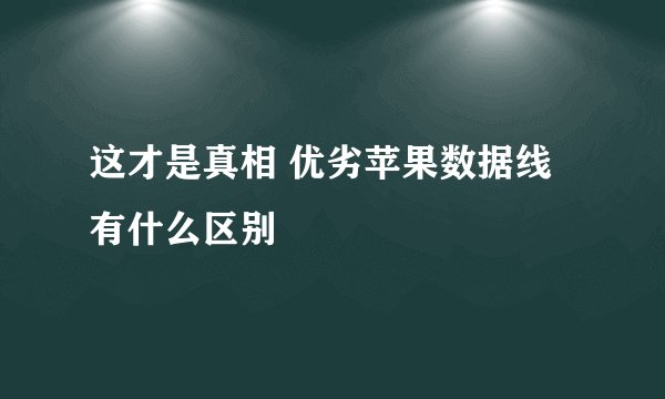 这才是真相 优劣苹果数据线有什么区别