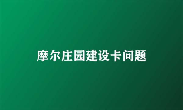 摩尔庄园建设卡问题
