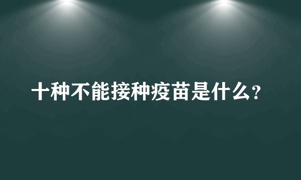 十种不能接种疫苗是什么？
