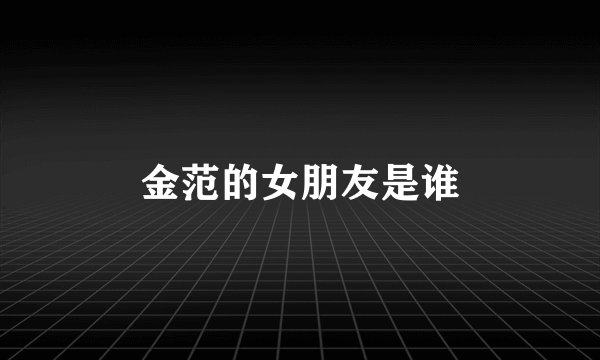金范的女朋友是谁
