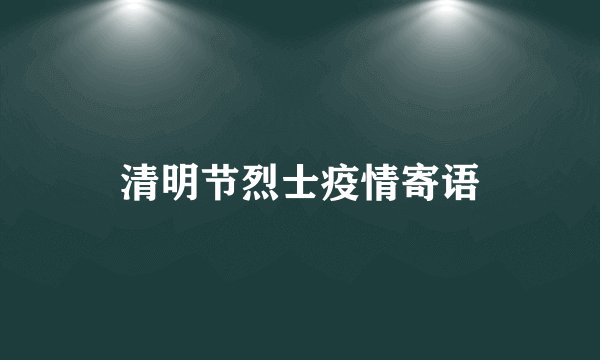 清明节烈士疫情寄语