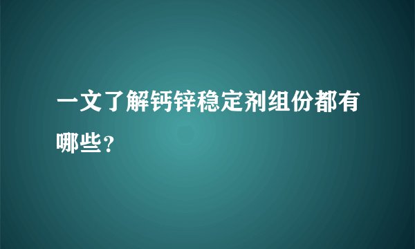 一文了解钙锌稳定剂组份都有哪些？
