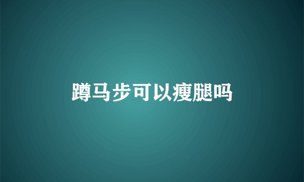 蹲马步可以瘦腿吗