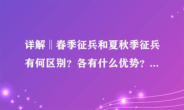 详解‖春季征兵和夏秋季征兵有何区别？各有什么优势？哪个更好走兵？