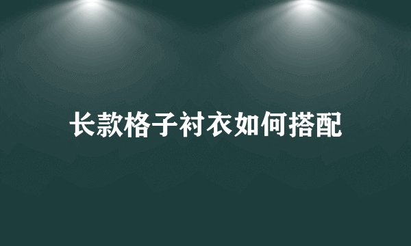 长款格子衬衣如何搭配