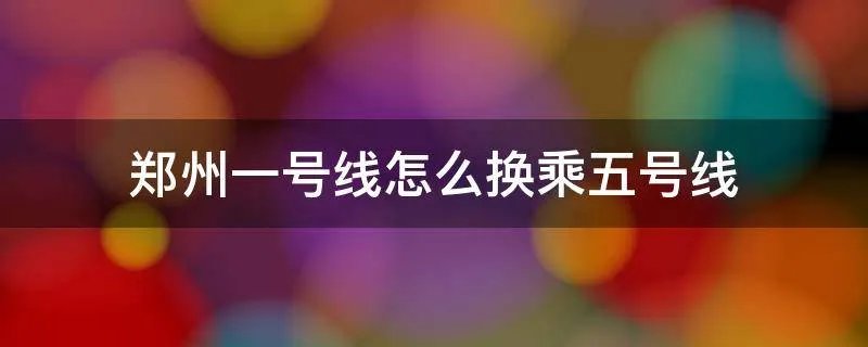 郑州一号线怎么换乘五号线