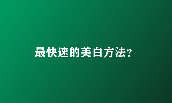 最快速的美白方法？