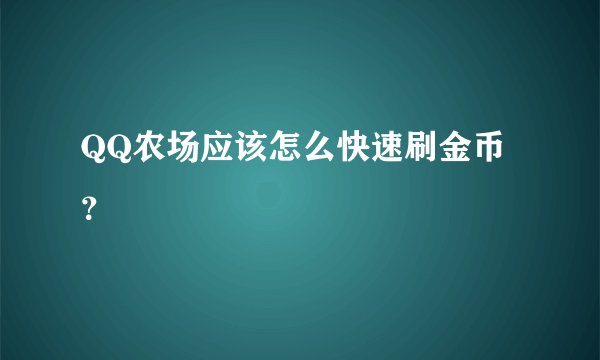 QQ农场应该怎么快速刷金币？
