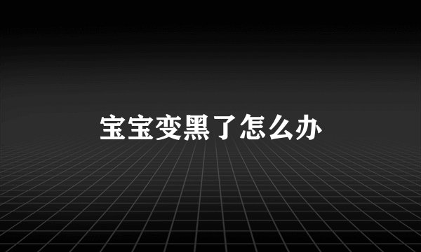 宝宝变黑了怎么办