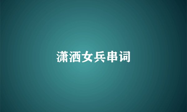 潇洒女兵串词