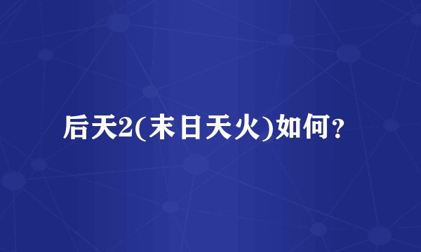 后天2(末日天火)如何？