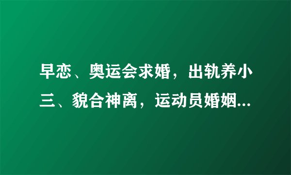 早恋、奥运会求婚，出轨养小三、貌合神离，运动员婚姻也各有参差