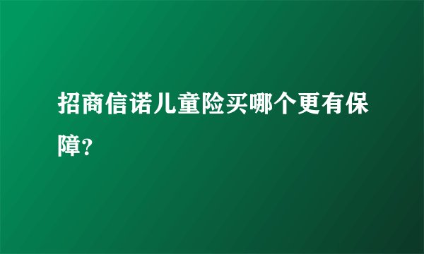 招商信诺儿童险买哪个更有保障？