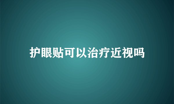 护眼贴可以治疗近视吗
