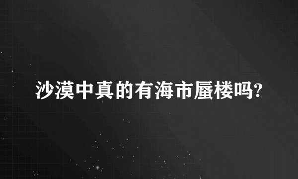沙漠中真的有海市蜃楼吗?
