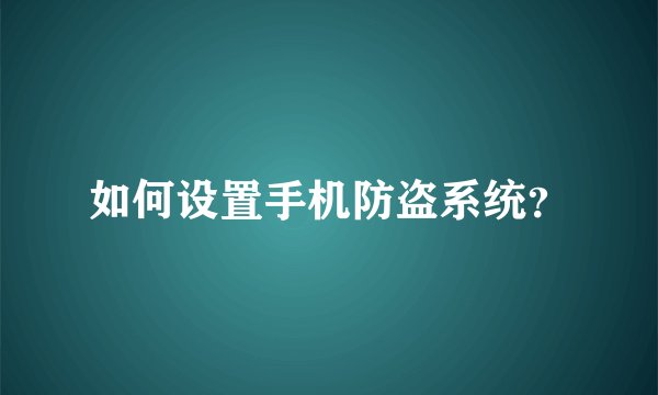 如何设置手机防盗系统？
