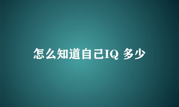 怎么知道自己IQ 多少