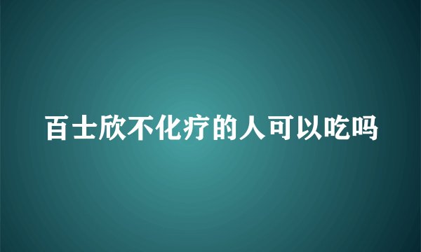 百士欣不化疗的人可以吃吗