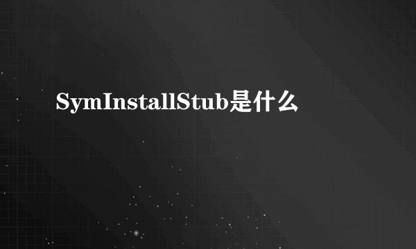 SymInstallStub是什么