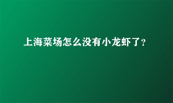 上海菜场怎么没有小龙虾了?
