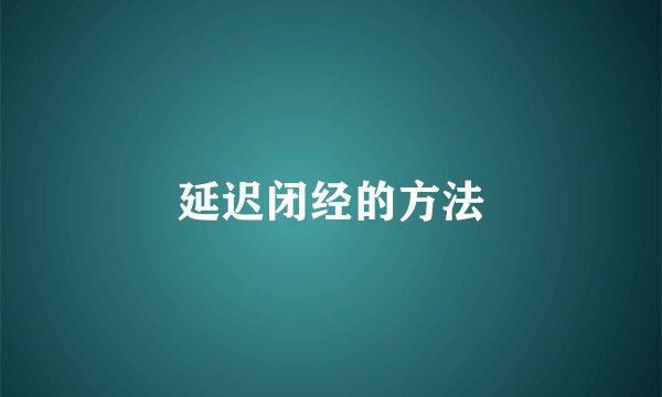 延迟闭经的方法