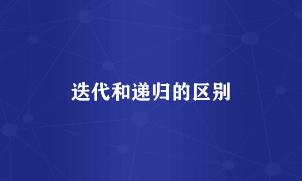 迭代和递归的区别