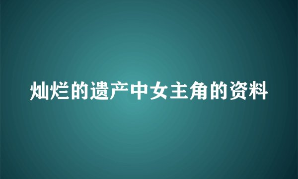 灿烂的遗产中女主角的资料