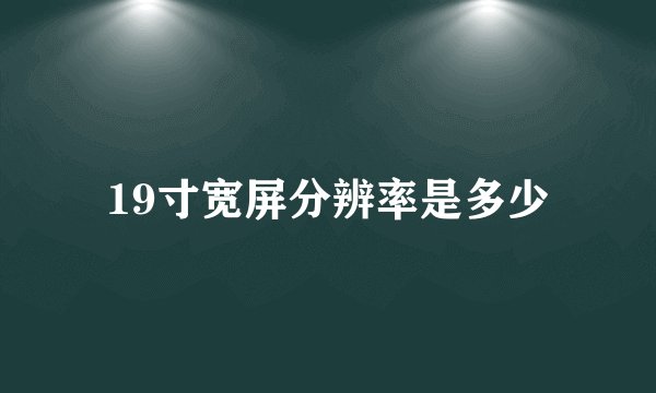 19寸宽屏分辨率是多少