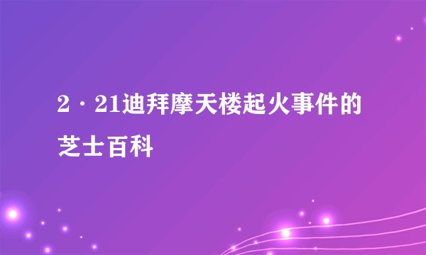 2·21迪拜摩天楼起火事件的芝士百科