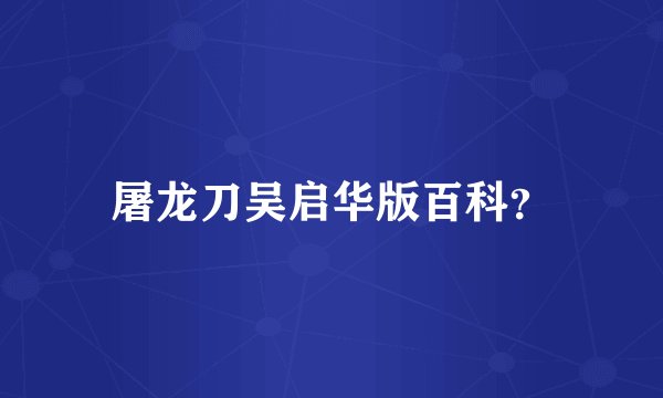屠龙刀吴启华版百科？