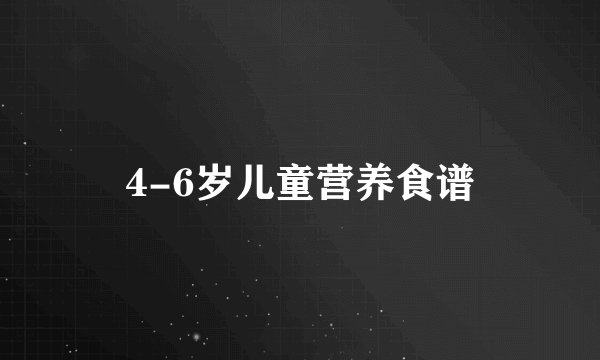 4-6岁儿童营养食谱