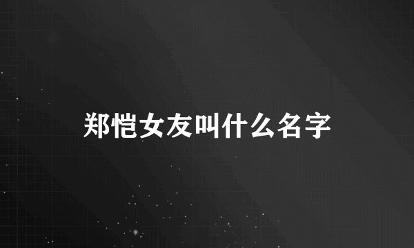 郑恺女友叫什么名字