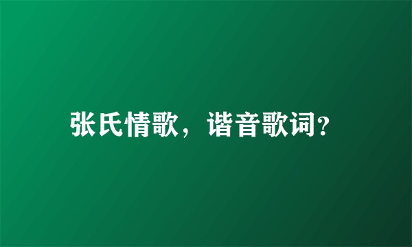 张氏情歌,谐音歌词?