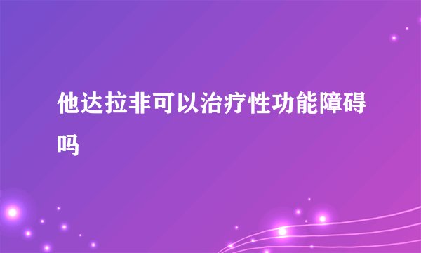 他达拉非可以治疗性功能障碍吗