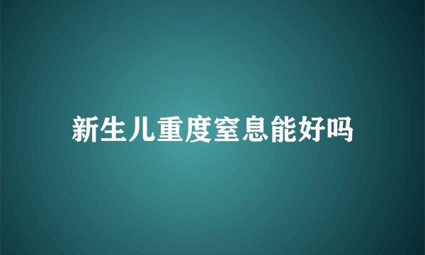 新生儿重度窒息能好吗