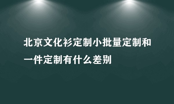 北京文化衫定制小批量定制和一件定制有什么差别