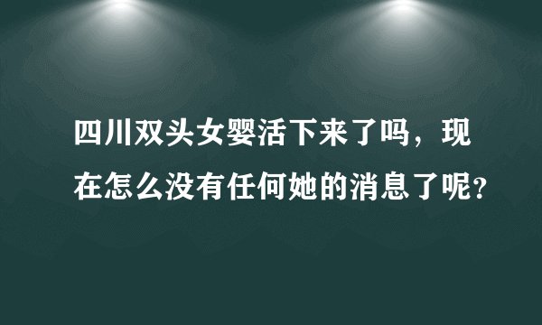 四川双头女婴活下来了吗,现在怎么没有任何她的消息了呢?