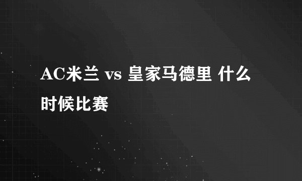 AC米兰 vs 皇家马德里 什么时候比赛