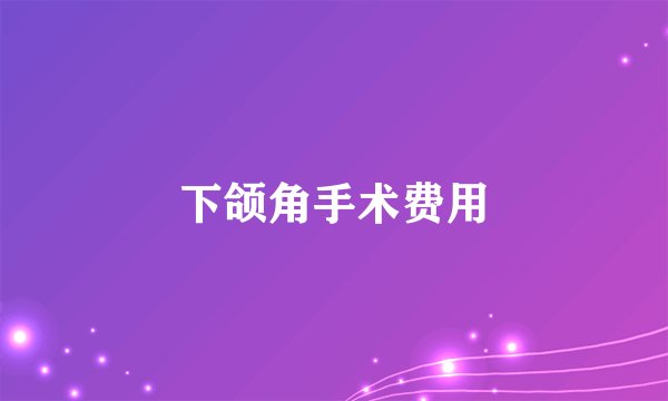 下颌角手术费用