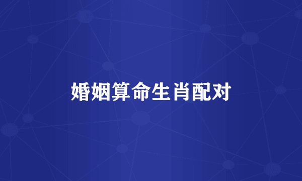 婚姻算命生肖配对