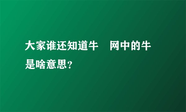 大家谁还知道牛犇网中的牛犇是啥意思？