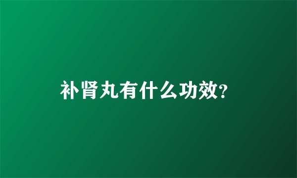 补肾丸有什么功效？