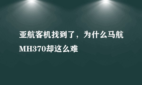 亚航客机找到了，为什么马航MH370却这么难