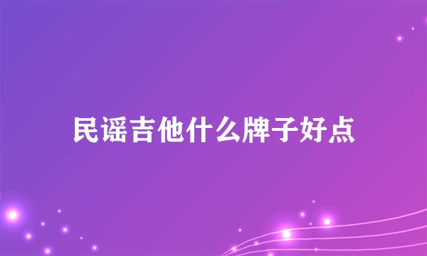 民谣吉他什么牌子好点