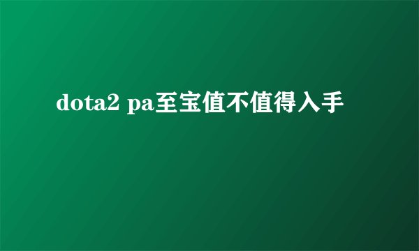 dota2 pa至宝值不值得入手